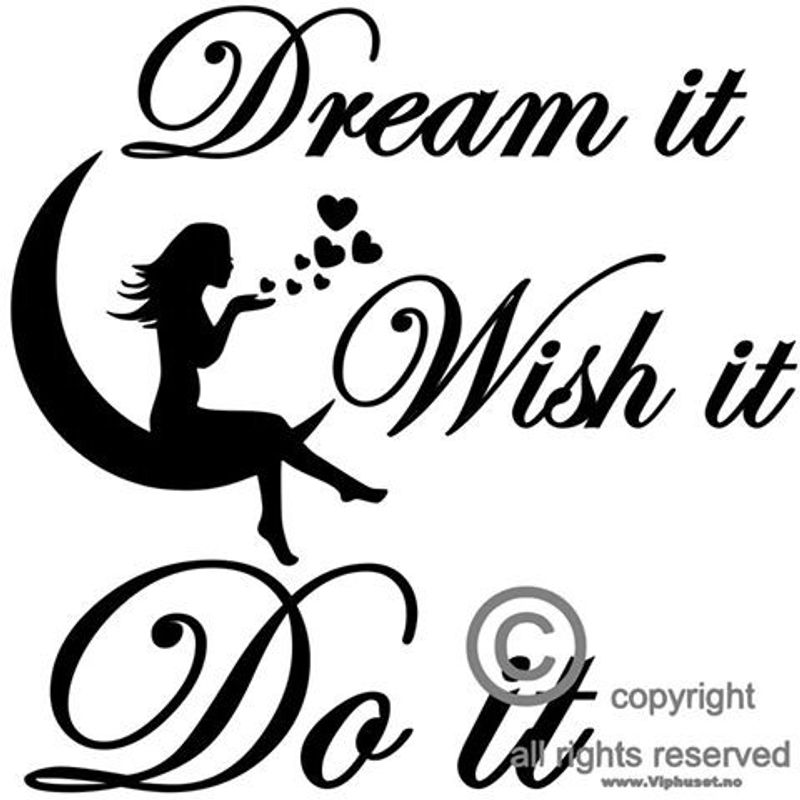 Dream it , wish it , do it